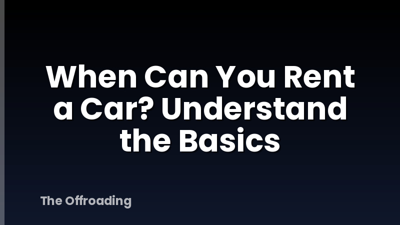 When Can You Rent a Car? Understand the Basics