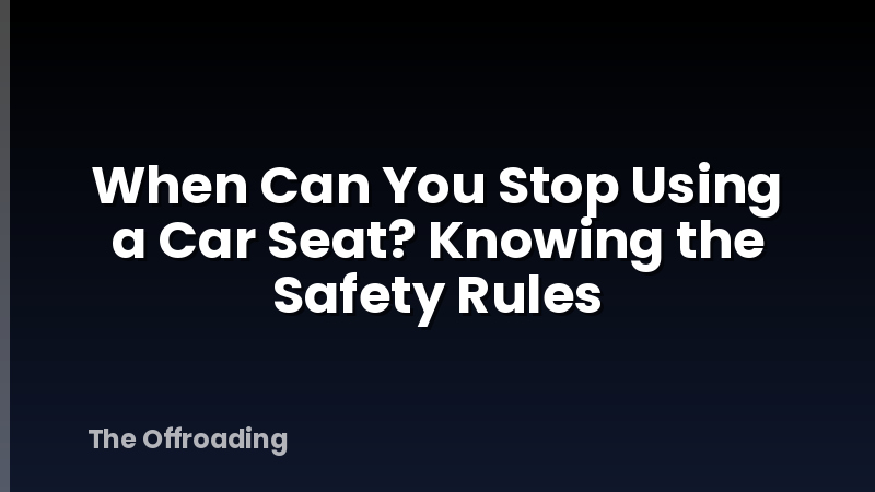 When Can You Stop Using a Car Seat? Knowing the Safety Rules