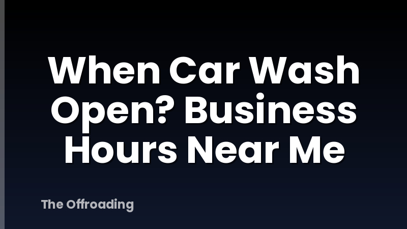 When Car Wash Open? Business Hours Near Me