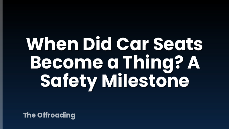 When Did Car Seats Become a Thing? A Safety Milestone
