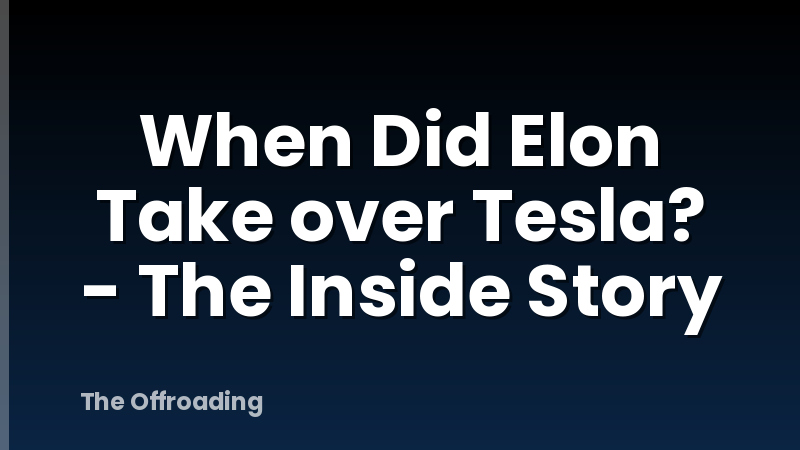 When Did Elon Take over Tesla? - The Inside Story