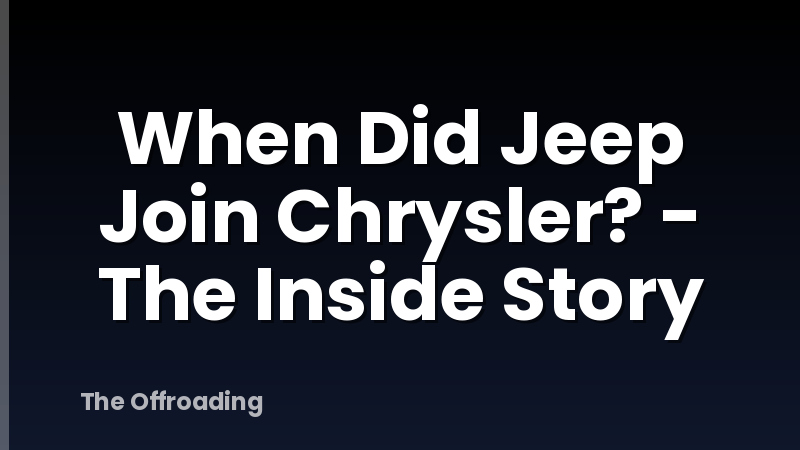 When Did Jeep Join Chrysler? - The Inside Story