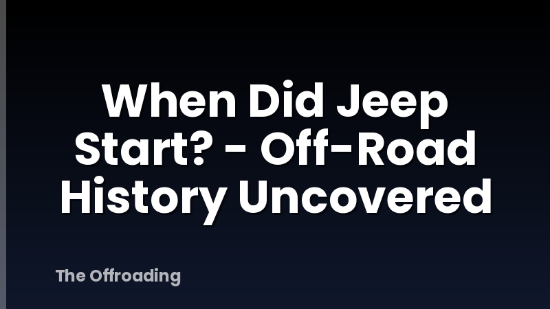 When Did Jeep Start? - Off-Road History Uncovered