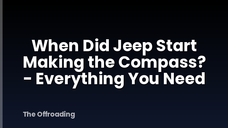 When Did Jeep Start Making the Compass? - Everything You Need