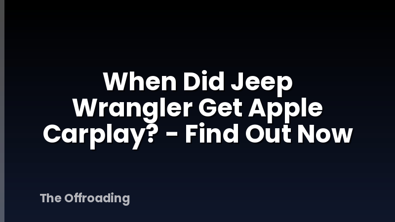 When Did Jeep Wrangler Get Apple Carplay? - Find Out Now