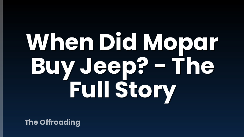 When Did Mopar Buy Jeep? - The Full Story