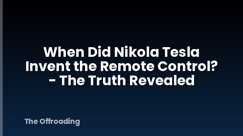 When Did Nikola Tesla Invent the Remote Control? - The Truth Revealed