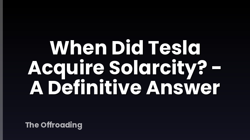When Did Tesla Acquire Solarcity? - A Definitive Answer