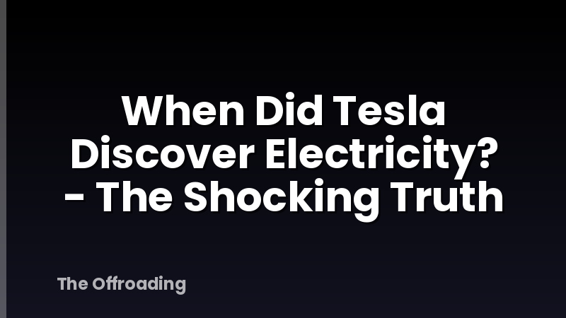 When Did Tesla Discover Electricity? - The Shocking Truth