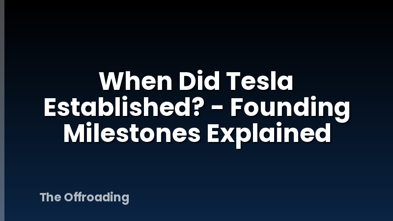When Did Tesla Established? - Founding Milestones Explained