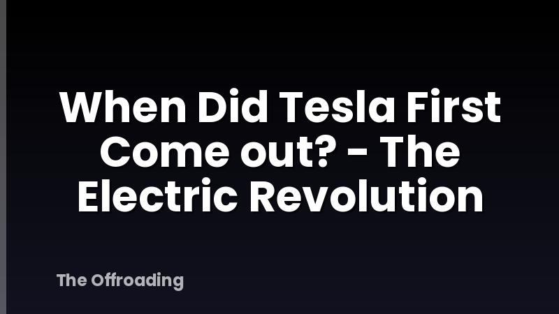When Did Tesla First Come out? - The Electric Revolution