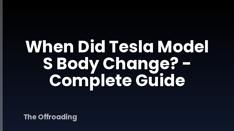 When Did Tesla Model S Body Change? - Complete Guide