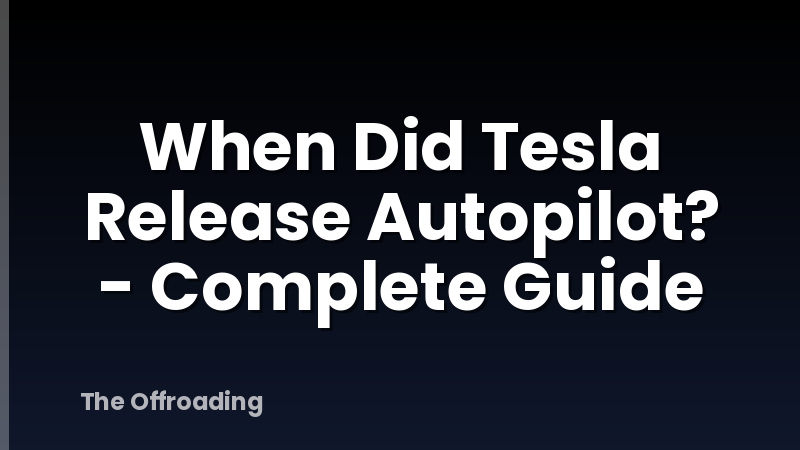 When Did Tesla Release Autopilot? - Complete Guide