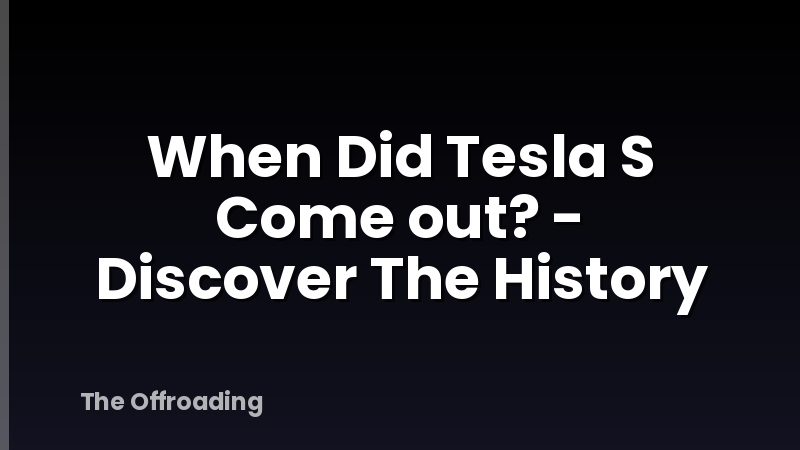 When Did Tesla S Come out? - Discover The History