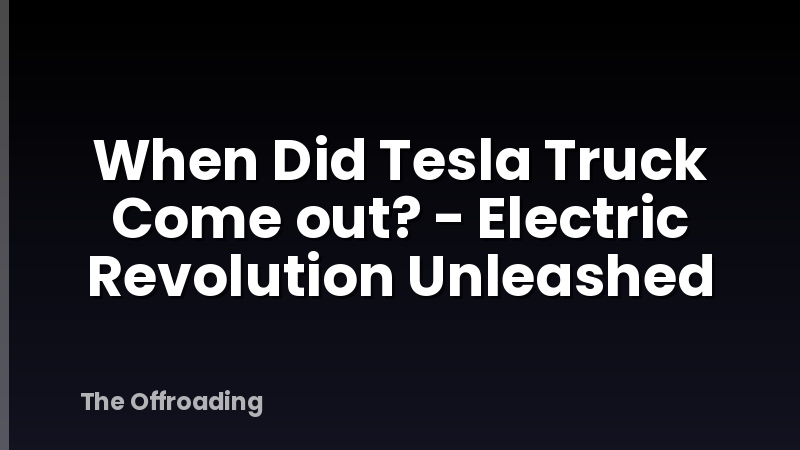 When Did Tesla Truck Come out? - Electric Revolution Unleashed