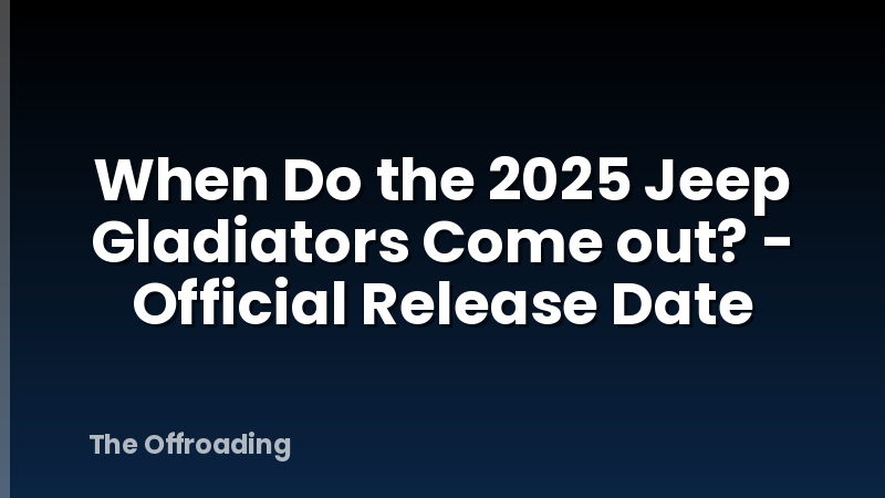 When Do the 2025 Jeep Gladiators Come out? - Official Release Date