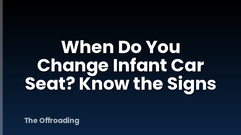 When Do You Change Infant Car Seat? Know the Signs