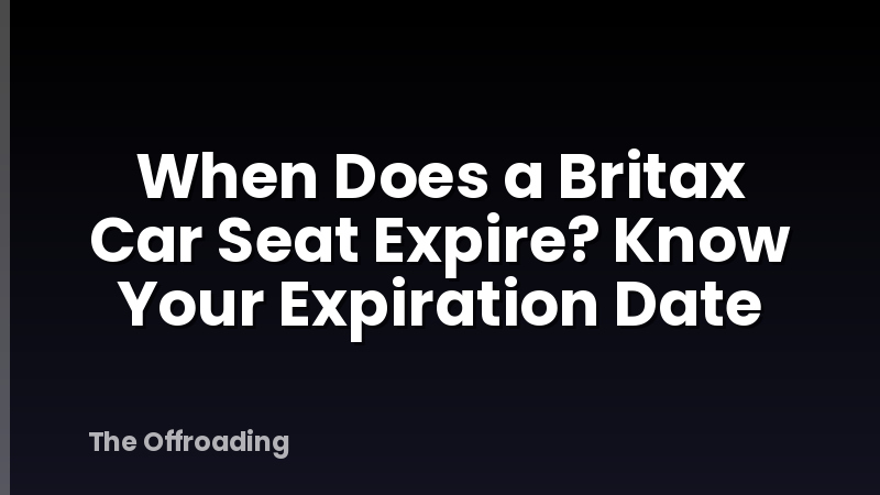 When Does a Britax Car Seat Expire? Know Your Expiration Date
