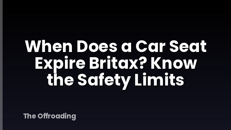 When Does a Car Seat Expire Britax? Know the Safety Limits