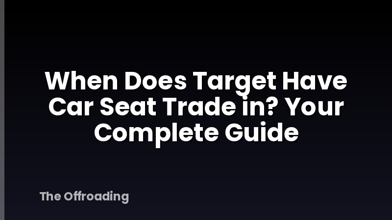 When Does Target Have Car Seat Trade in? Your Complete Guide