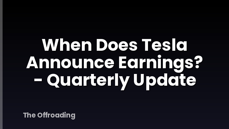 When Does Tesla Announce Earnings? - Quarterly Update