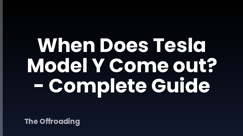 When Does Tesla Model Y Come out? - Complete Guide
