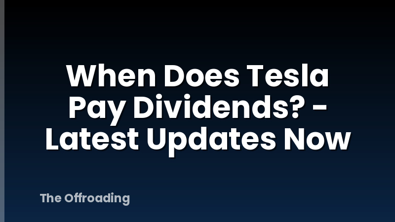 When Does Tesla Pay Dividends? - Latest Updates Now