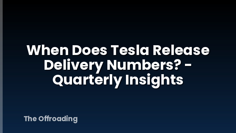 When Does Tesla Release Delivery Numbers? - Quarterly Insights