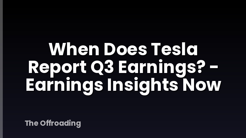 When Does Tesla Report Q3 Earnings? - Earnings Insights Now