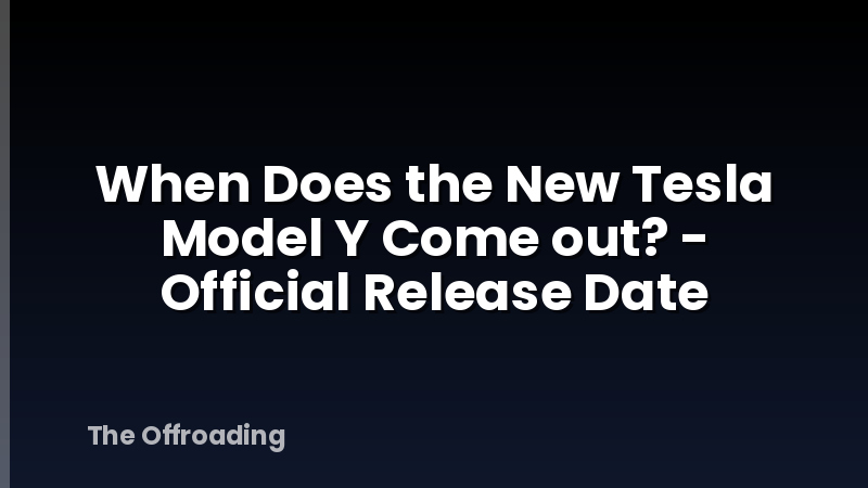 When Does the New Tesla Model Y Come out? - Official Release Date