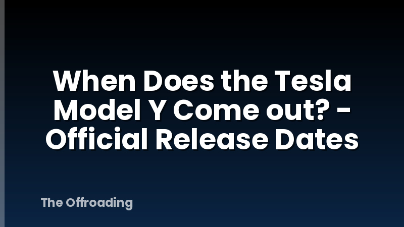 When Does the Tesla Model Y Come out? - Official Release Dates