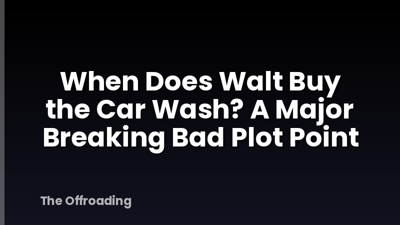 When Does Walt Buy the Car Wash? A Major Breaking Bad Plot Point