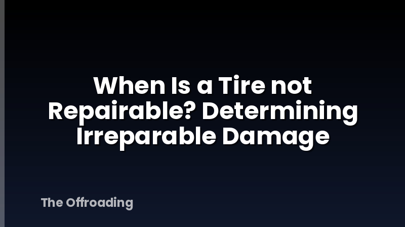 When Is a Tire not Repairable? Determining Irreparable Damage