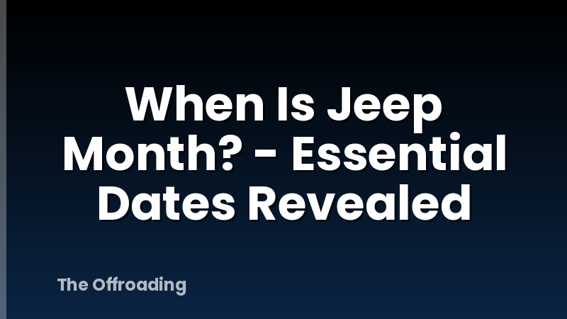 When Is Jeep Month? - Essential Dates Revealed