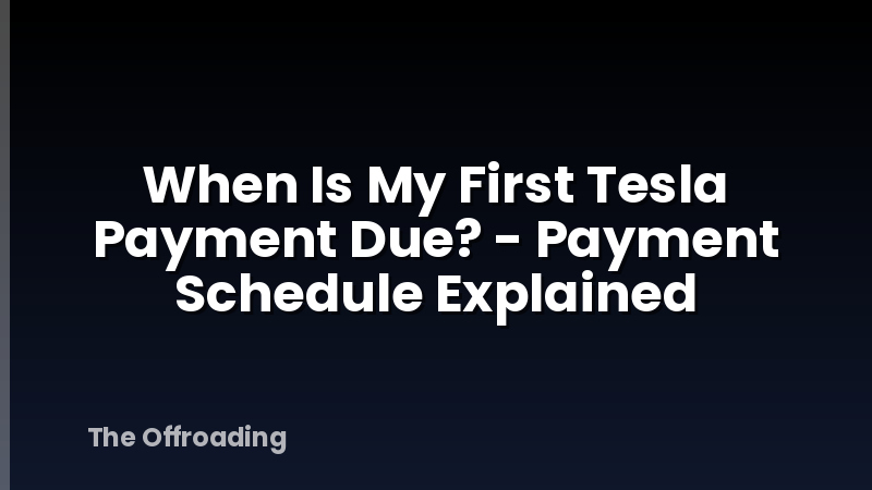 When Is My First Tesla Payment Due? - Payment Schedule Explained