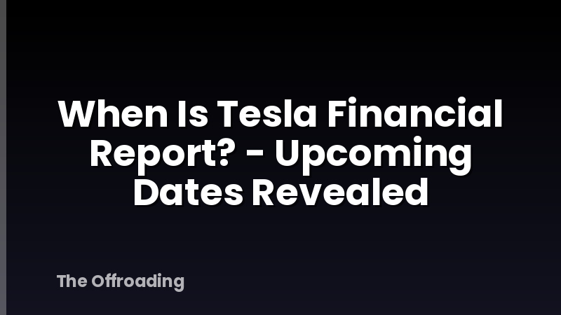 When Is Tesla Financial Report? - Upcoming Dates Revealed
