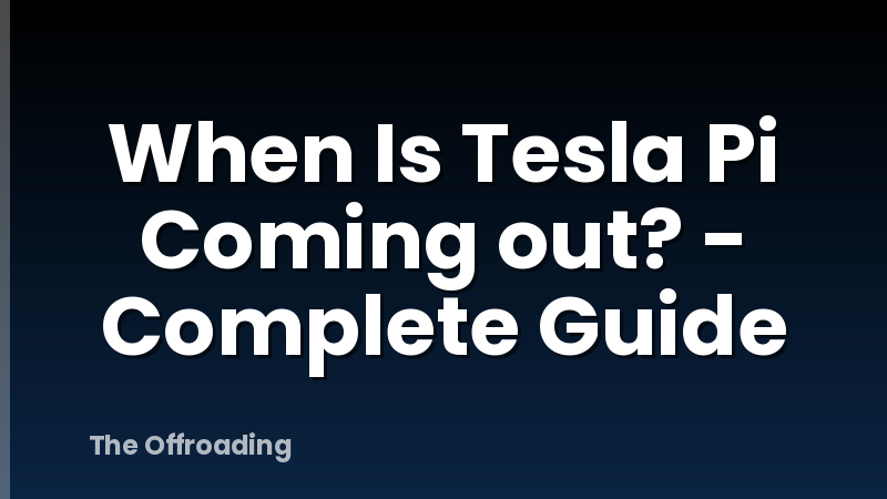 When Is Tesla Pi Coming out? - Complete Guide