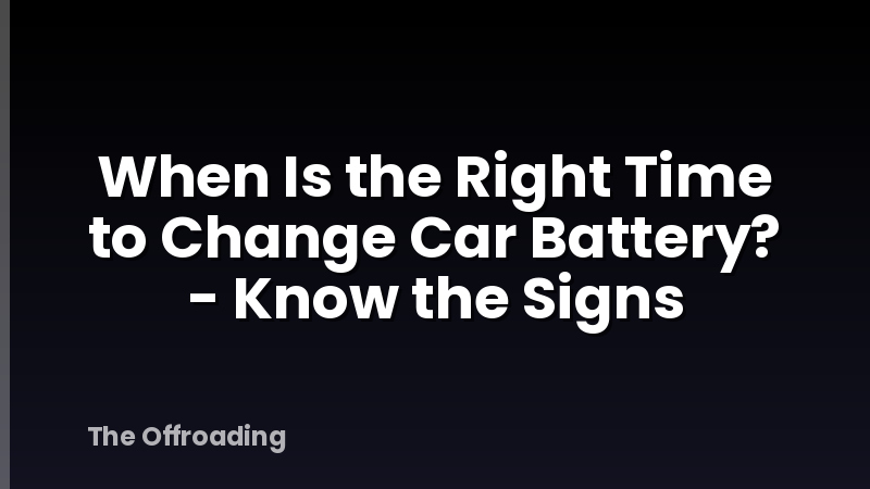 When Is the Right Time to Change Car Battery? - Know the Signs