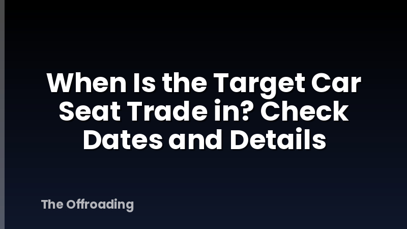 When Is the Target Car Seat Trade in? Check Dates and Details