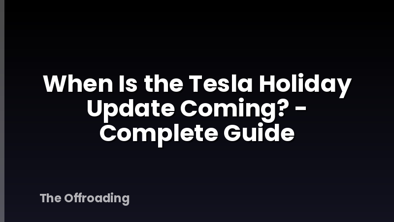 When Is the Tesla Holiday Update Coming? - Complete Guide