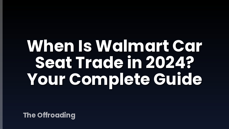 When Is Walmart Car Seat Trade in 2024? Your Complete Guide