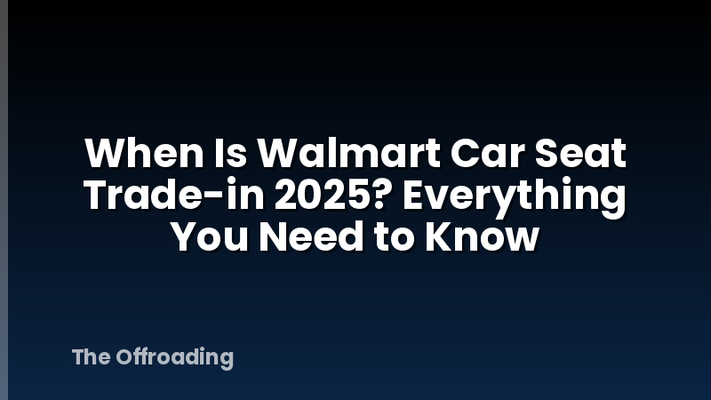 When Is Walmart Car Seat Trade-in 2025? Everything You Need to Know