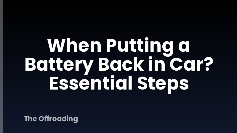 When Putting a Battery Back in Car? Essential Steps