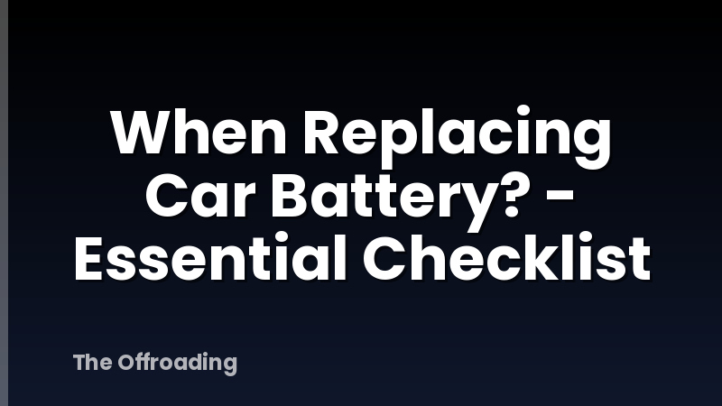 When Replacing Car Battery? - Essential Checklist