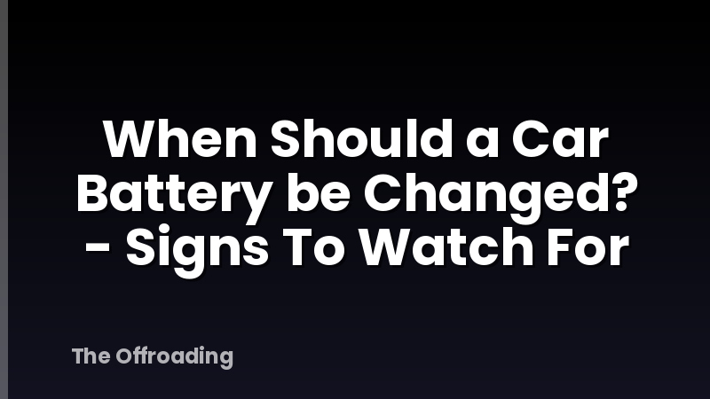 When Should a Car Battery be Changed? - Signs To Watch For