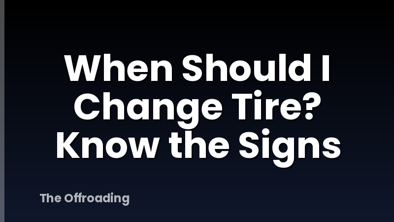 When Should I Change Tire? Know the Signs