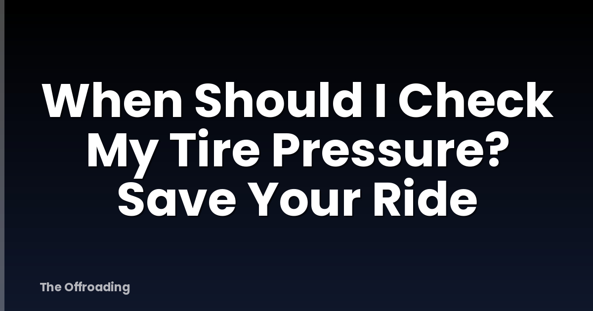 When Should I Check My Tire Pressure? Save Your Ride