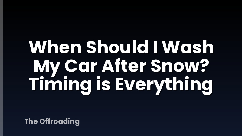 When Should I Wash My Car After Snow? Timing is Everything