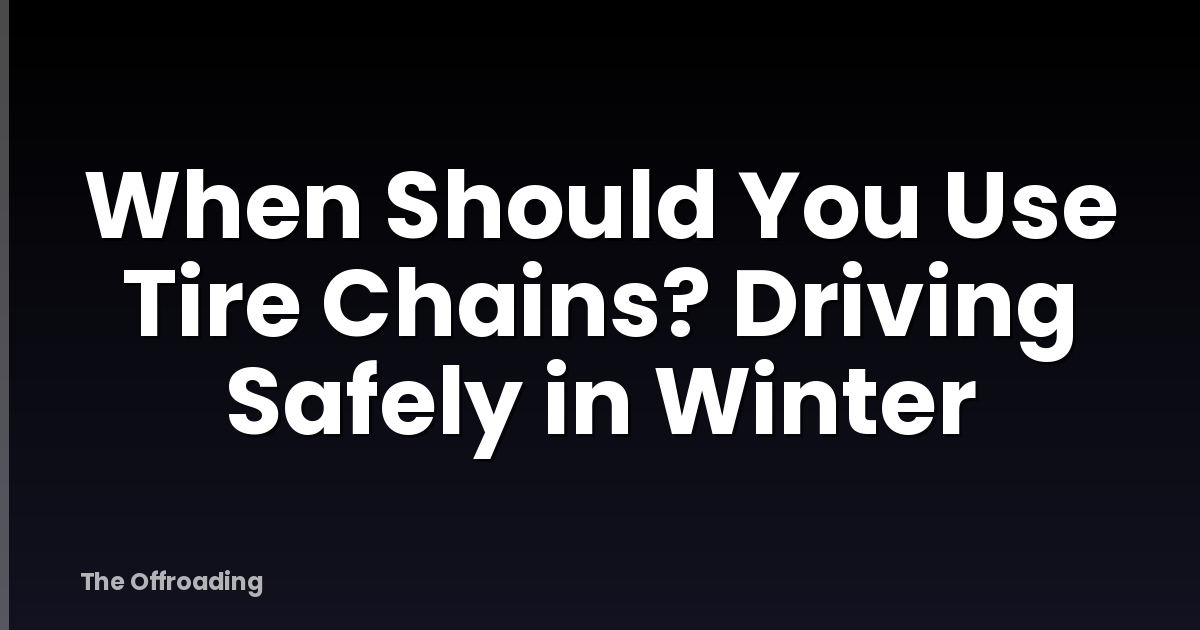 When Should You Use Tire Chains? Driving Safely in Winter