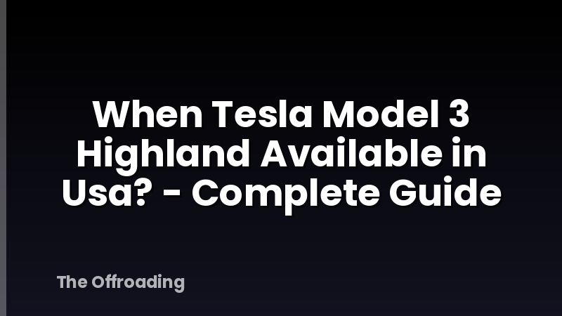When Tesla Model 3 Highland Available in Usa? - Complete Guide